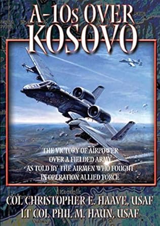 a 10s over kosovo the victory of airpower over a fielded army as told by the airmen who fought in operation