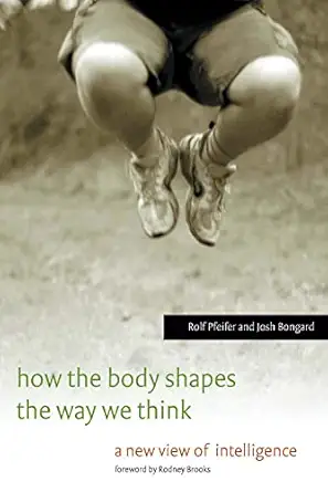 how the body shapes the way we think a new view of intelligence 1st edition rolf pfeifer ,josh bongard ,shun