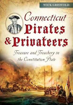 connecticut pirates and privateers treasure and treachery in the constitution state 1st edition renwick