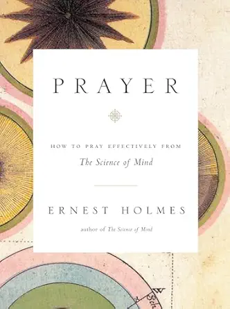 prayer how to pray effectively from the science of mind 1st edition ernest holmes 1585426059, 978-1585426058