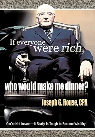 if everyone were rich who would make me dinner youre not insane it really is tough to become wealthy 1st