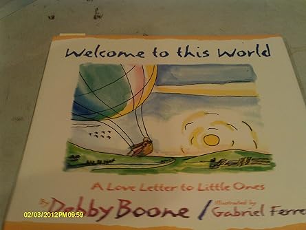 welcome to this world a love letter to little ones 1st edition debby boone ,gabriel ferrer 1565073029,