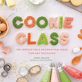 cookie class 120 irresistible decorating ideas for any occasion 1st edition jenny keller 0062898485,