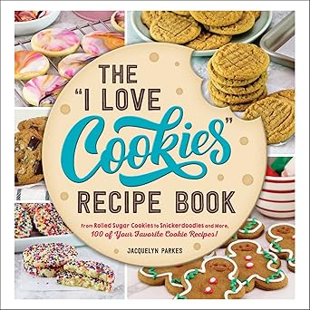 the i love cookies recipe book from rolled sugar cookies to snickerdoodles and more 100 of your favorite