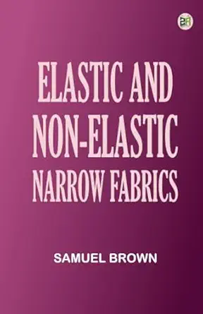 elastic and non elastic narrow fabrics 1st edition samuel brown 9367769717, 978-9367769713