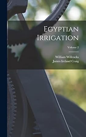 egyptian irrigation volume 2 1st edition william willcocks ,james ireland craig 1016107048, 978-1016107044