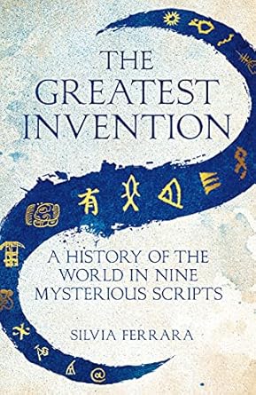 the greatest invention a history of the world in nine mysterious scripts 1st edition silvia ferrara