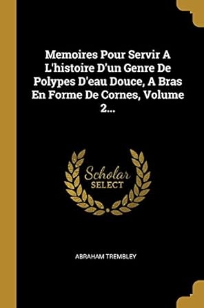 memoires pour servir a lhistoire dun genre de polypes deau douce a bras en forme de cornes volume 2 1st
