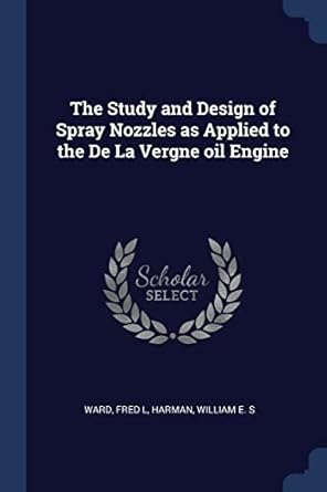 the study and design of spray nozzles as applied to the de la vergne oil engine 1st edition fred l ward