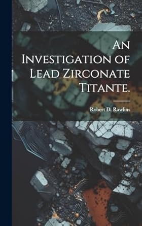 an investigation of lead zirconate titante 1st edition robert d rawlins 1019352493, 978-1019352496
