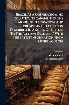 brazil as a coffee growing country its capabilities the mode of cultivation and prospects of extension