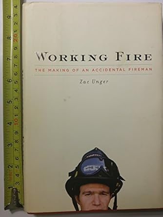 working fire the making of an accidental fireman 1st edition zac unger 1594200017, 978-1594200014