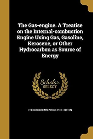 the gas engine a treatise on the internal combustion engine using gas gasoline kerosene or other hydrocarbon