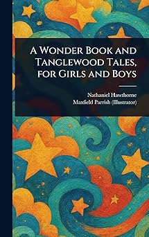 a wonder book and tanglewood tales for girls and boys 1st edition nathaniel hawthorne ,maxfield parrish