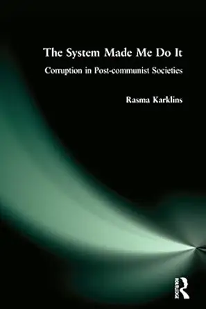 the system made me do it corruption in post communist societies 1st edition rasma karklins 0765616335,
