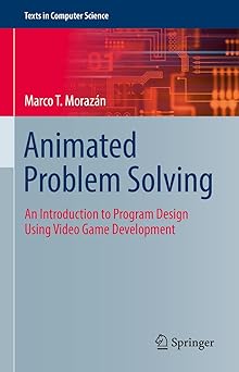 animated problem solving an introduction to program design using video game development 1st edition marco t