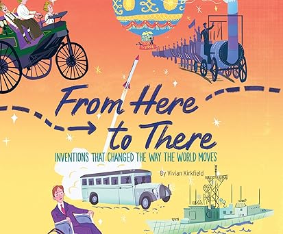 from here to there inventions that changed the way the world moves 1st edition vivian kirkfield ,gilbert ford