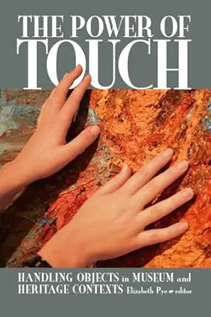 the power of touch handling objects in museum and heritage context 1st edition elizabeth pye 1598743031,