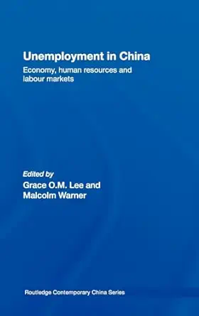 unemployment in china economy human resources and labour markets 1st edition grace o m lee ,malcolm warner
