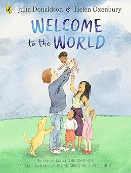 welcome to the world by the author of the gruffalo and the illustrator of wea re going on a bear hunt 1st