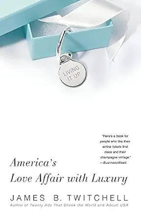 living it up americas love affair with luxury 1st edition james b twitchell 0743245067, 978-0743245067