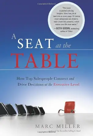 a seat at the table how top salespeople connect and drive decisions at the executive level 1st edition marc