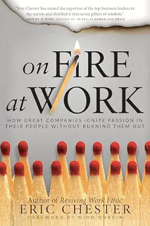 on fire at work how great companies ignite passion in their people without burning them out 1st edition eric