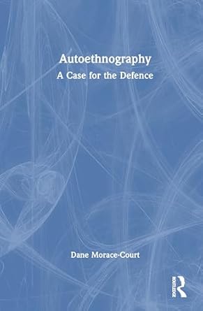 autoethnography a case for the defence 1st edition dane morace court 1041068514, 978-1041068518