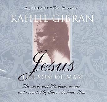 jesus the son of man his words and his deeds as told and recorded by those who knew him 1st edition kahlil
