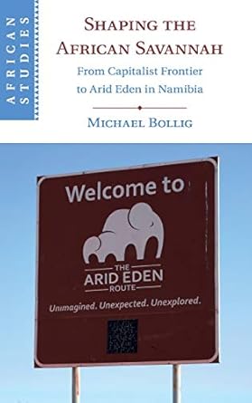 shaping the african savannah from capitalist frontier to arid eden in namibia 1st edition michael bollig