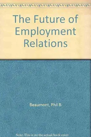 the future of employment relations 1st edition phil b beaumont 0803974728, 978-0803974722