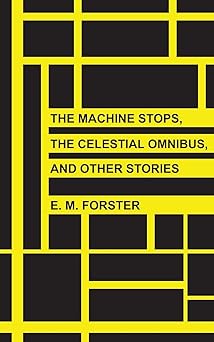 the machine stops the celestial omnibus and other stories 1st edition e m forster 1492980501, 978-1492980506