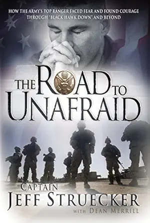 the road to unafraid how the armys top ranger faced fear and found courage through black hawk down and beyond