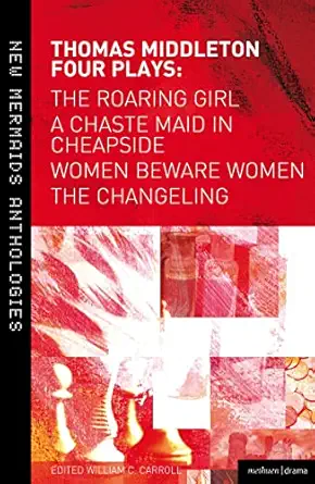 thomas middleton four plays women beware women the changeling the roaring girl and a chaste maid in cheapside
