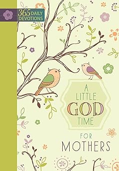 a little god time for mothers 365 daily devotions a inspirational devotionals for mothers of all ages perfect