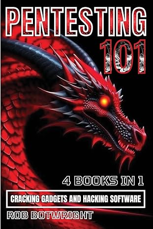 pentesting 101 cracking gadgets and hacking software 1st edition rob botwright 183938638x, 978-1839386381