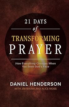 21 days of transforming prayer how everything changes when you seek gods face 1st edition daniel henderson
