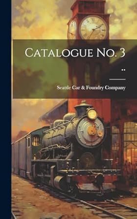 catalogue no 3 1st edition seattle car foundry company 1019900717, 978-1019900710