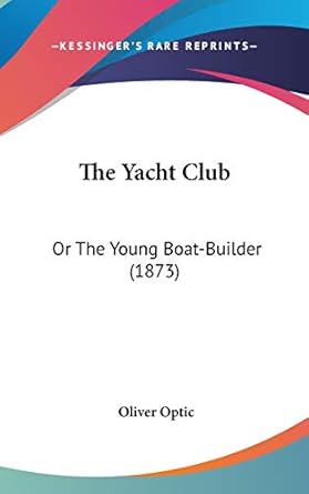 the yacht club or the young boat builder 1st edition professor oliver optic 0548934274, 978-0548934272