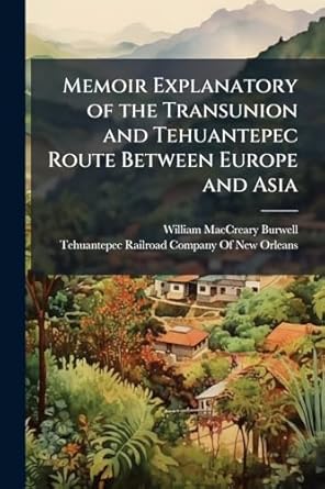 memoir explanatory of the transunion and tehuantepec route between europe and asia 1st edition william