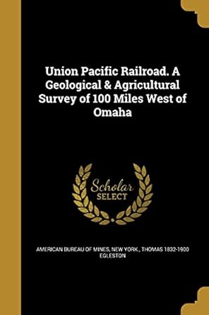 union pacific railroad a geological and agricultural survey of 100 miles west of omaha 1st edition thomas