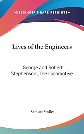 lives of the engineers george and robert stephenson the locomotive 1st edition samuel smiles jr 0548241058,