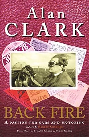 back fire a passion for cars and motoring 1st edition alan clark ,robert coucher ,jane clark ,james clark