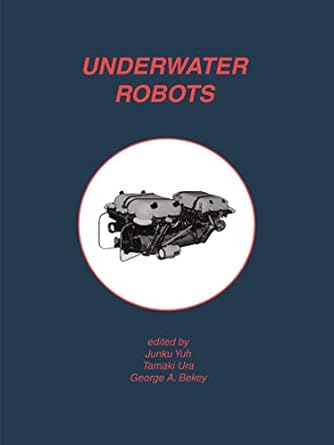 underwater robots 1st edition junku yuh ,tamaki ura ,george a bekey 0792397541, 978-0792397540