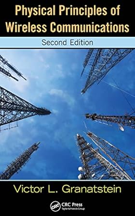 physical principles of wireless communications 1st edition victor l granatstein 1439878978, 978-1439878972