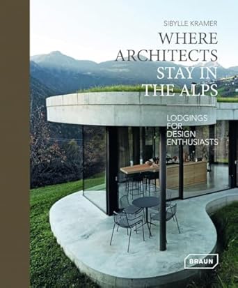where architects stay in the alps lodgings for design enthusiasts 1st edition sibylle kramer 3037682701,