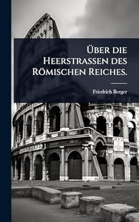a ber die heerstrassen des romischen reiches 1st edition friedrich berger 1023649403, 978-1023649407