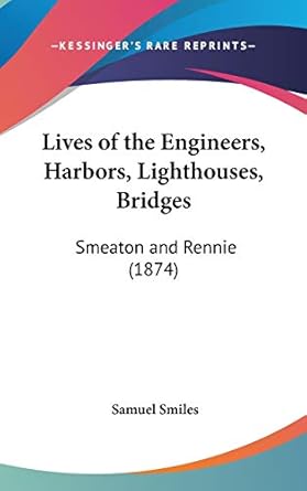 lives of the engineers harbors lighthouses bridges smeaton and rennie 1st edition samuel smiles jr
