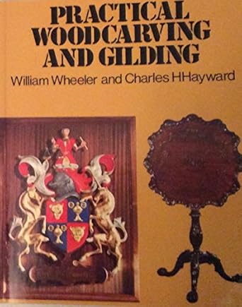 practical woodcarving and gilding 1st edition william wheeler ,charles h hayward 0713514213, 978-0713514216