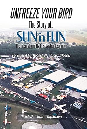 unfreeze your bird the story of sunn fun the international fly in and aviation exposition 1st edition karl a